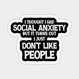 I Thought I Had Social Anxiety But It Turns Out I Just Don't Like People Magnet