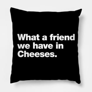 What a friend we have in Cheeses Pillow