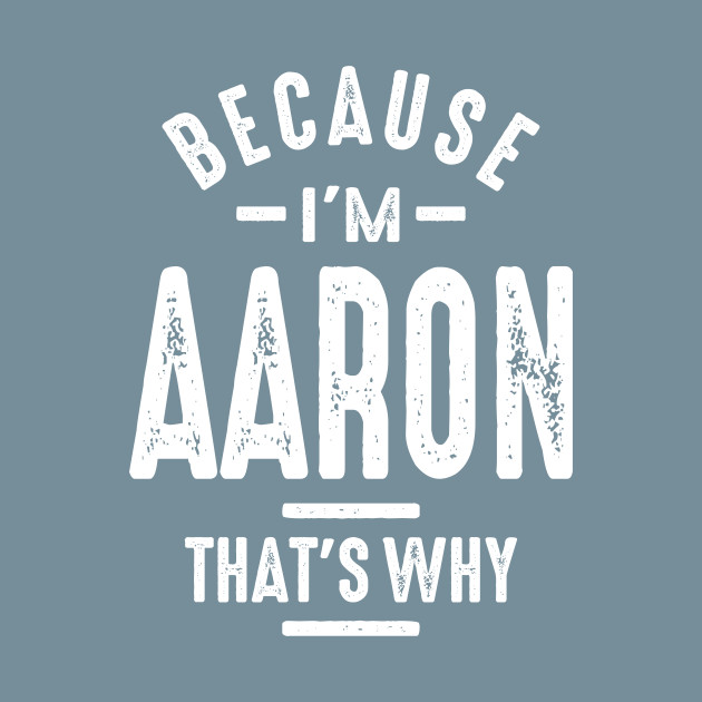 Discover Because I'm Aaron That's Why Funny Personalized Birthday - Aaron - T-Shirt