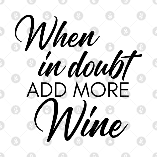 When In Doubt Add More Wine. Funny Wine Lover Quote by That Cheeky Tee