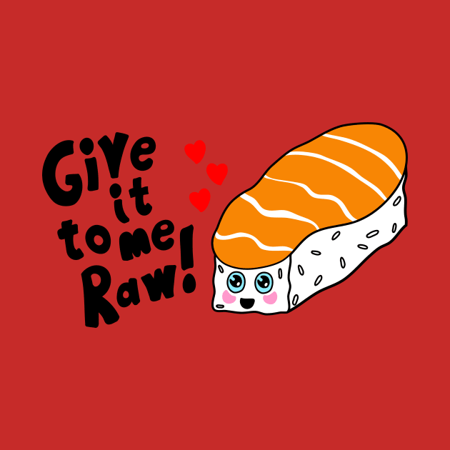 Sushi Give it to Me Raw Kawaii shirt by B0red