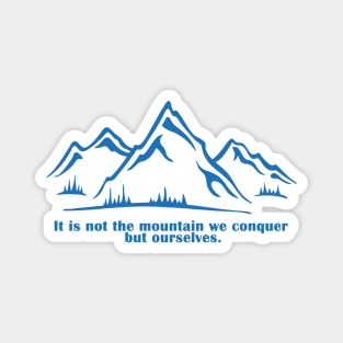 It is not the mountain we conquer but ourselves. T-Shirt, bag, mug, notebook, wallart Magnet