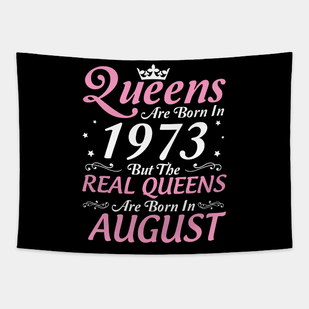 Queens Are Born In 1973 But The Real Queens Are Born In August Happy Birthday To Me Mom Aunt Sister Tapestry by DainaMotteut