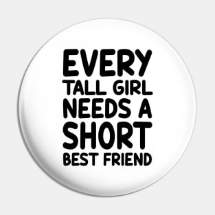 Every Tall Girl Needs A Short Best Friend Pin