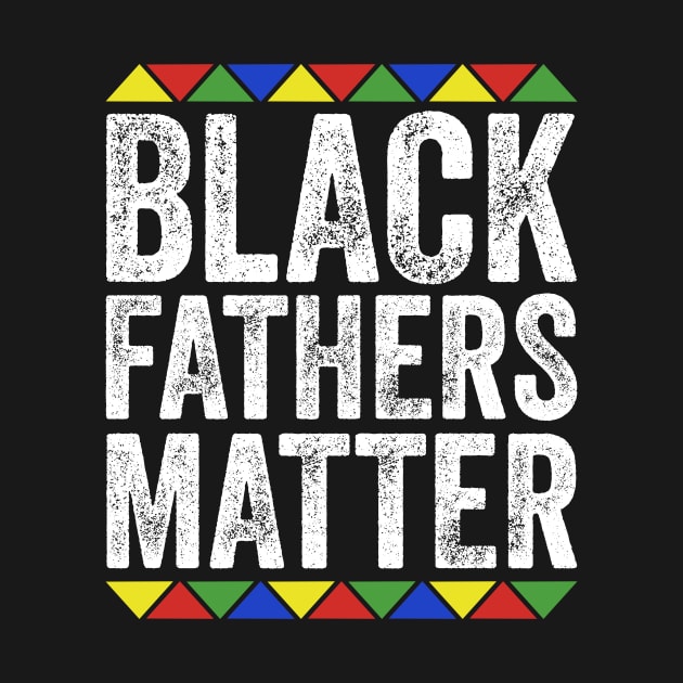 Black Fathers Matter African American History by TMSTORE