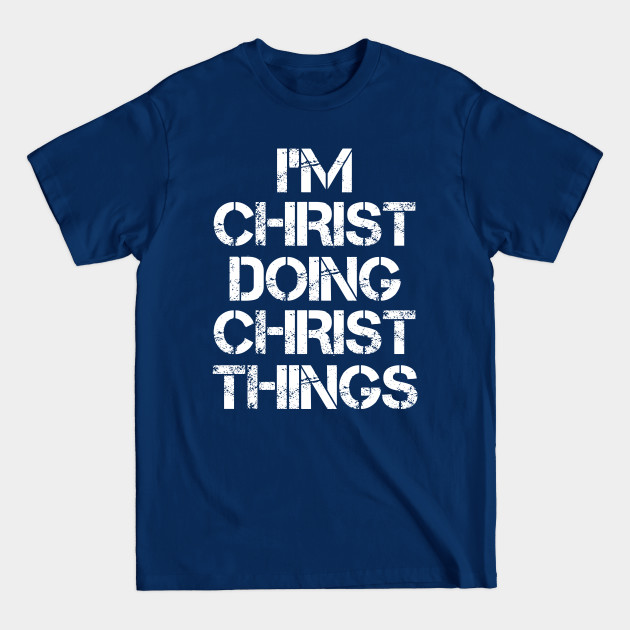 Disover Christ Name T Shirt - Christ Doing Christ Things - Christ - T-Shirt