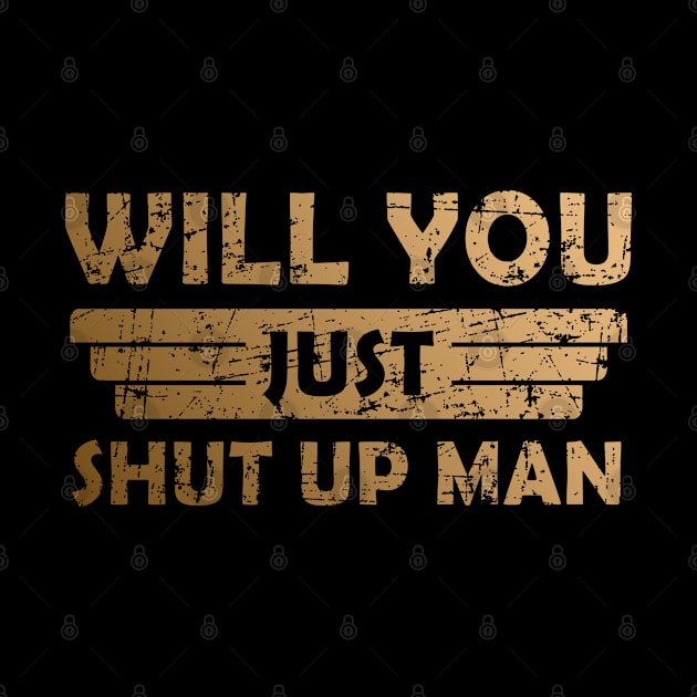 Will You Shut Up Man by MFK_Clothes