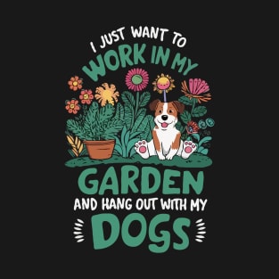I Just Want To Work In My Garden And Hang Out With My Dogs. T-Shirt