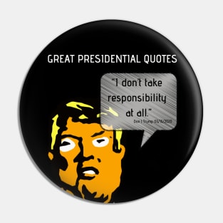 Great POTUS Quotes - Trump I Don't Take Responsibility (V2)  Pin