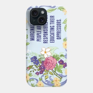 Feminist PSA: Marginalized People Are Not Responsible For Educating Their Oppressors Phone Case