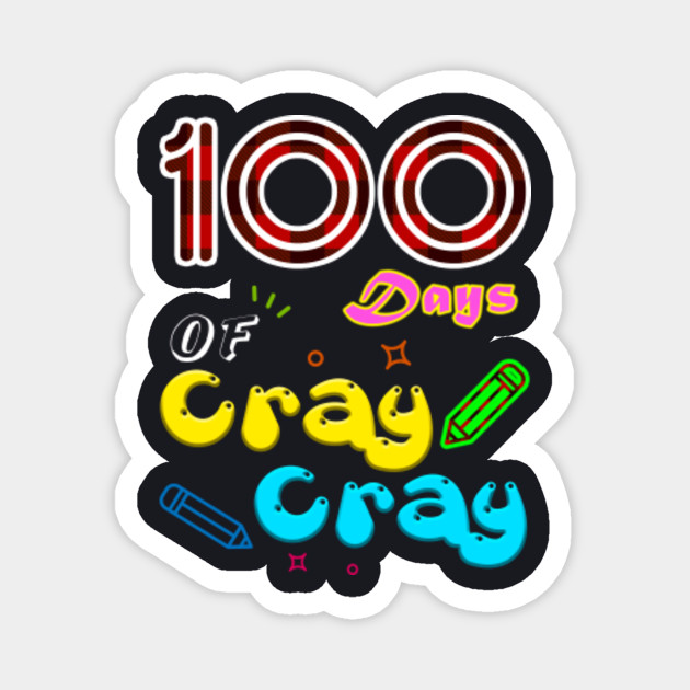 Teacher 100 Days Cray Cray Shirt 100th Day Of School Gift Teacher 100 Days Cray Cray 100th Magnet Teepublic