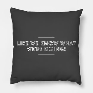 Like We Know What We're Doing - Work Humor Pillow