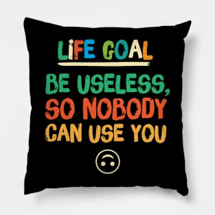 Life Goal Be Useless So Nobody Can Use You Pillow