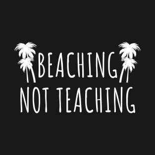 Beaching not teaching T-Shirt