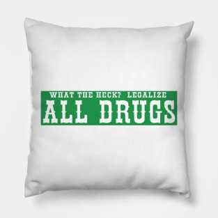 "What The Heck? Legalize ALL DRUGS Pillow