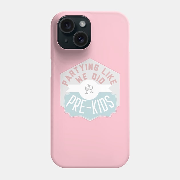 partying like we did prekids funny humor parenting Phone Case by nomadearthdesign