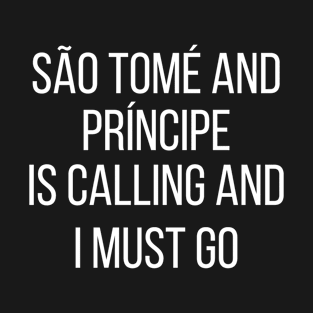 São Tomé and Príncipe is calling and I must go T-Shirt