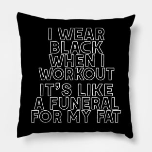 I Wear Black When I Workout - It's Like A Funeral For My Fat Pillow