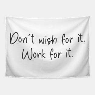 dont wish for it work for it Tapestry