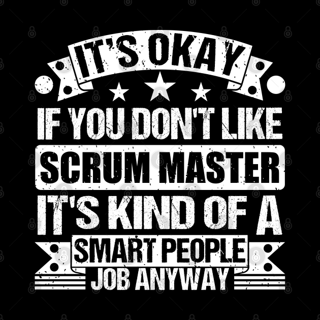 Scrum Master lover It's Okay If You Don't Like Scrum Master It's Kind Of A Smart People job Anyway by Benzii-shop 