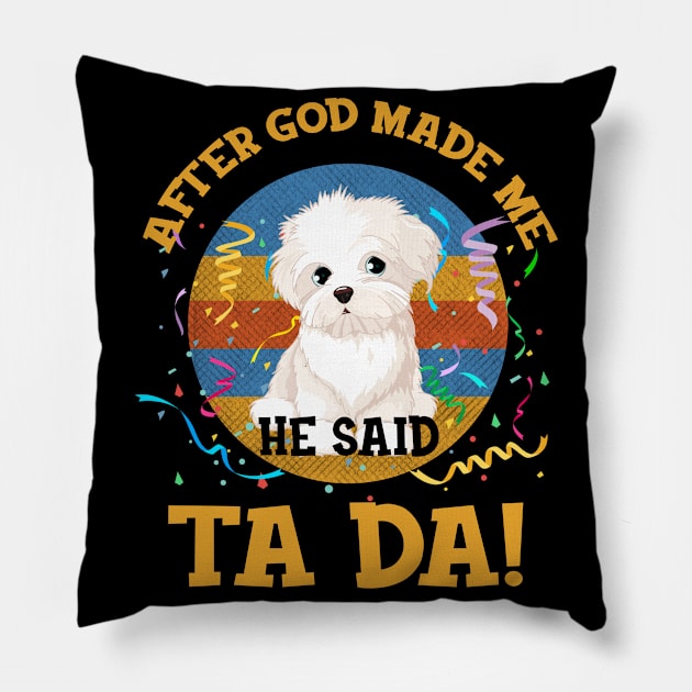 After God Made Me He Said Tada Maltese Funny Pillow by AxelRoldns