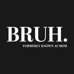 Bruh Formerly Known as Mom T-Shirt