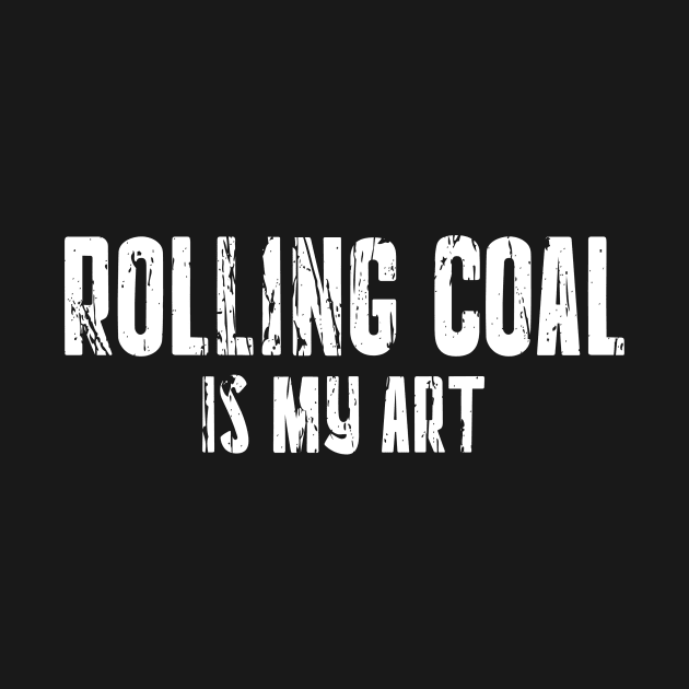 ROLLING COAL IS MY ART by Cult Classics