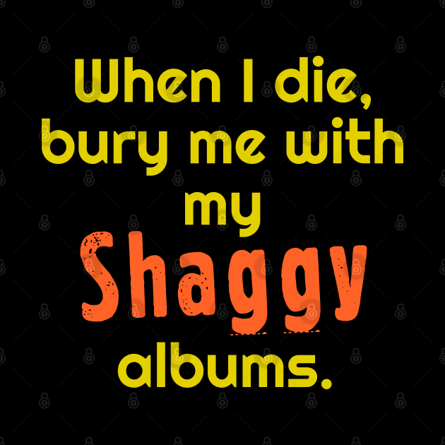 When I Die, Bury Me With My Shaggy Albums by darklordpug