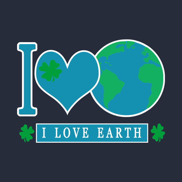 I LOVE EARTH EARTHDAY EVERYDAY by laylarosa