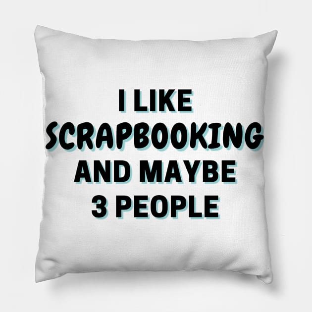 I Like Scrapbooking And Maybe 3 People Pillow by Word Minimalism