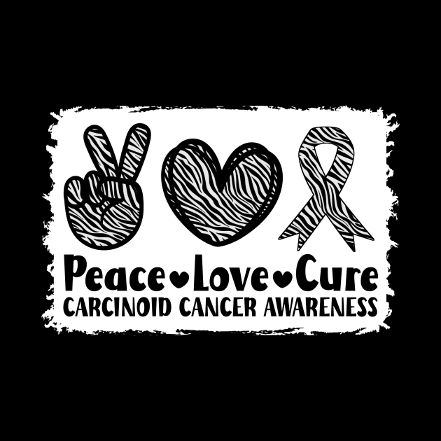 Peace Love Cure Carcinoid Cancer Awareness by Geek-Down-Apparel