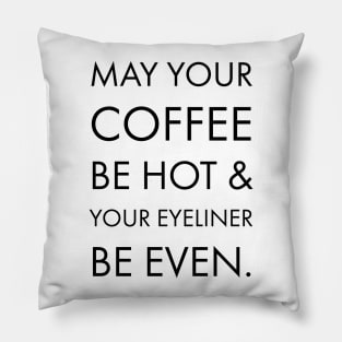 MAY YOUR COFFEE BE HOT & YOUR EYELINER BE EVEN Pillow