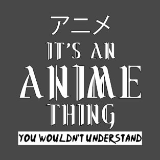 Its an Anime Thing You wouldn't understand T-Shirt