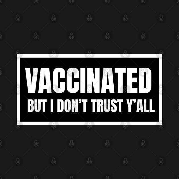 Vaccinated But I Don't Trust Y'All Black and White Box by bumblefuzzies