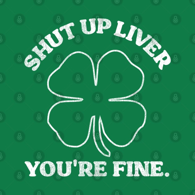 Shut Up Liver You're Fine Shamrock by darklordpug