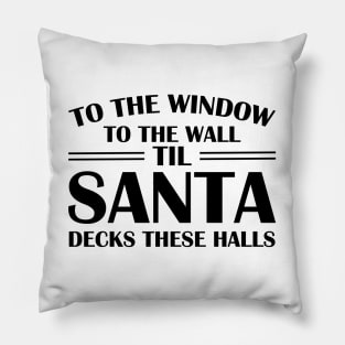 To The Window To The Wall Til Santa Decks These Halls Xmas Pillow