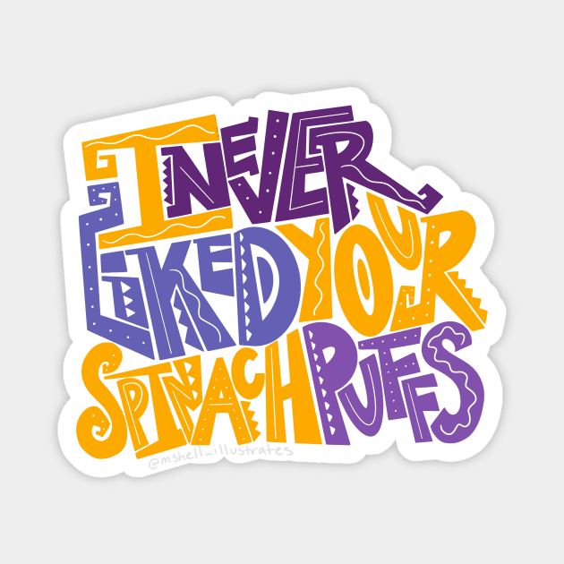 I Never Liked Your Spinach Puffs! Magnet by mshell_mayhem