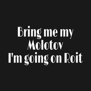 Bring me my Molotov I'm going on a riot T-Shirt