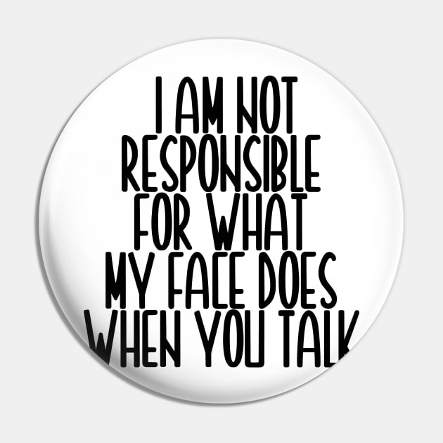 i am not responsible for what my face does when you talk Pin by Egit