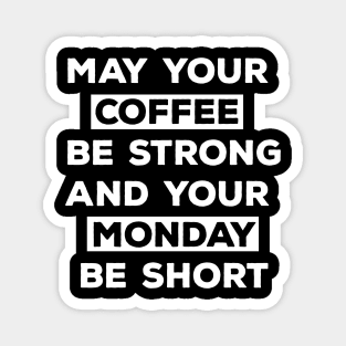 May Your Coffee Be Strong And Your Monday Be Short Magnet