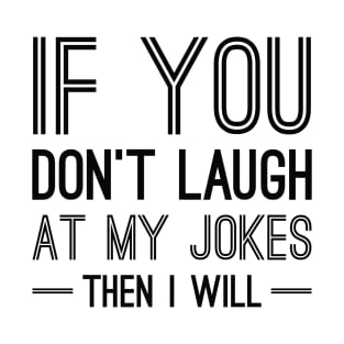 Laugh At My Jokes T-Shirt