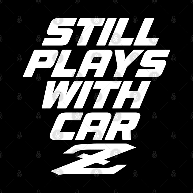 Still Plays With Car Z - 240Z Classic Car JDM Pun by clintoss