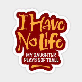 I Have No Life: My Daughter Plays Softball - funny softball Magnet