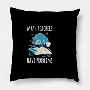 MATH TEACHERS HAVE PROBLEMS FUNNY TEACHER Pillow