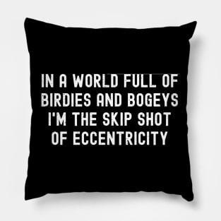 In a world full of birdies and bogeys, I'm the skip shot of eccentricity Pillow