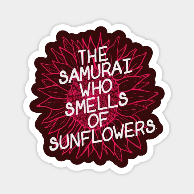 The Samurai Who Smells of Sunflowers Magnet by nay__b