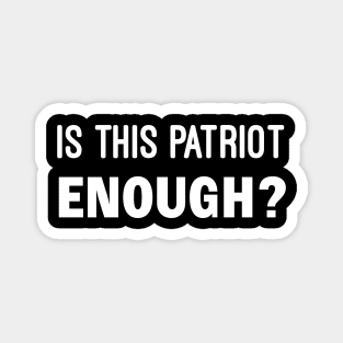 Is This Patriot Enough Magnet