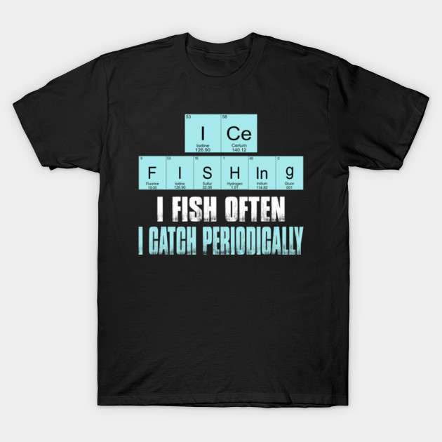 Ice Fishing Tshirt Funny Periodic Table Element Science Gift Ice Fishing Funny T Shirt Teepublic