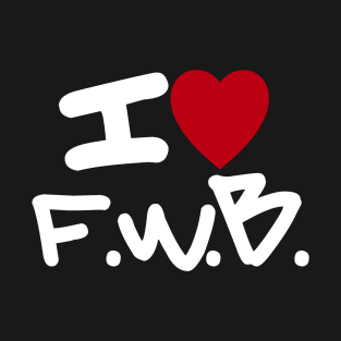 I LOVE FWB T-Shirt