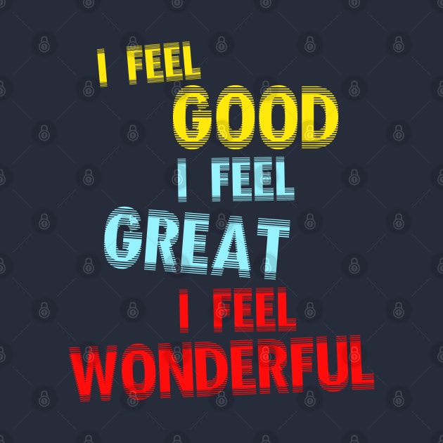 I Feel Good. I Feel Great. I Feel Wonderful. by darklordpug